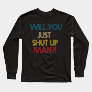 Will You Shut Up Man Long Sleeve T-Shirt